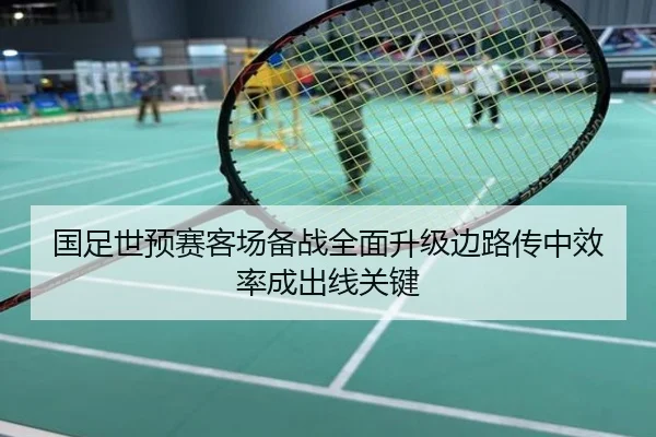 国足世预赛客场备战全面升级边路传中效率成出线关键